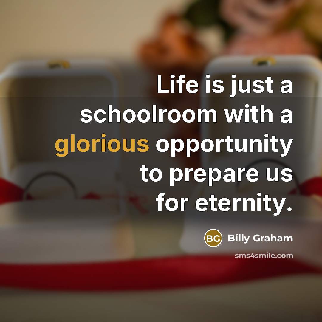“Life is just a schoolroom with a glorious opportunity to…” quote by Billy Graham