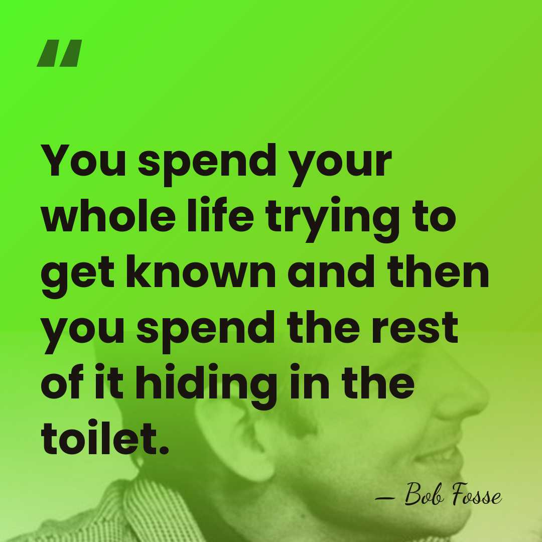 You spend your whole life trying to get known and then you&hellip; - Bob Fosse