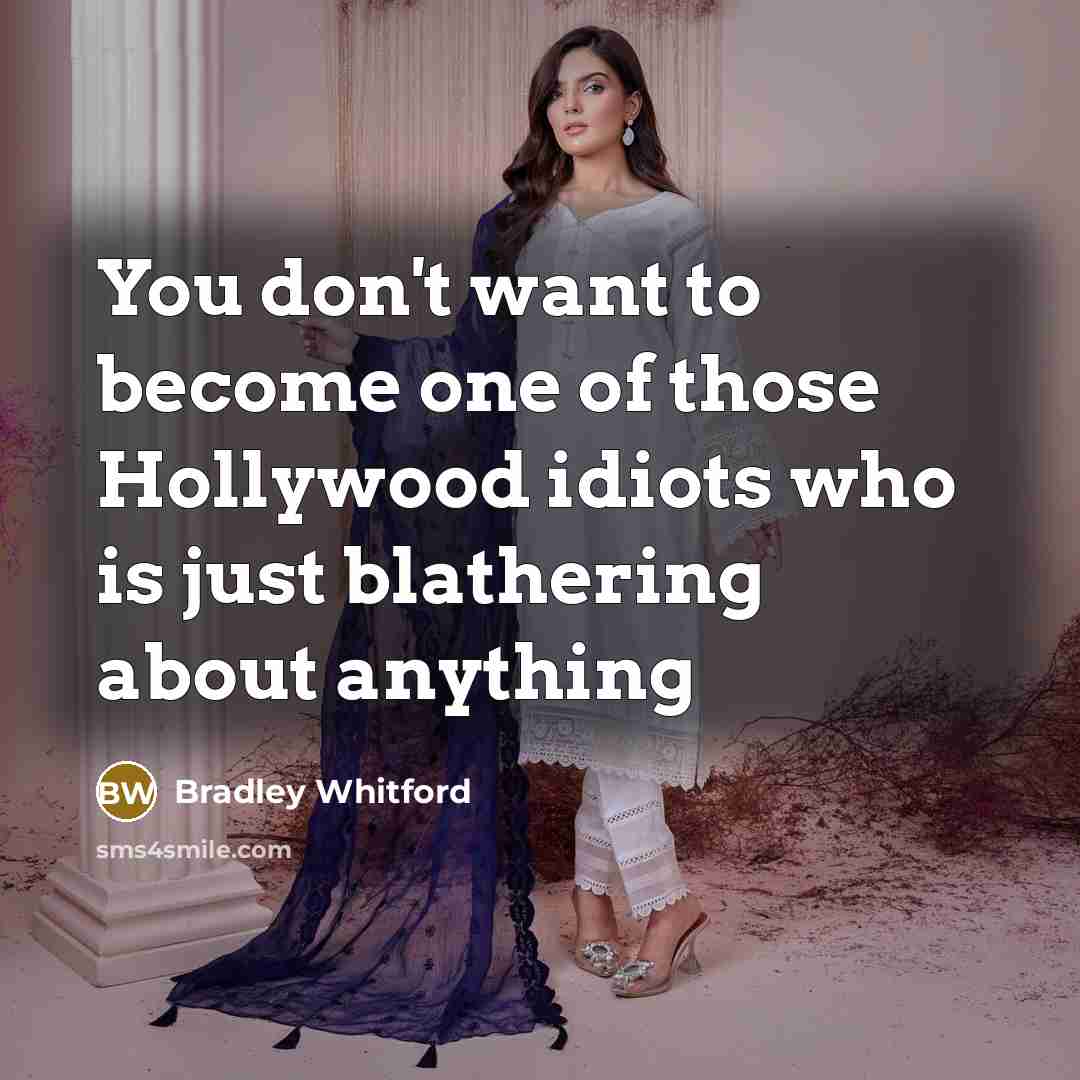 “You don't want to become one of those Hollywood idiots…” quote by Bradley Whitford