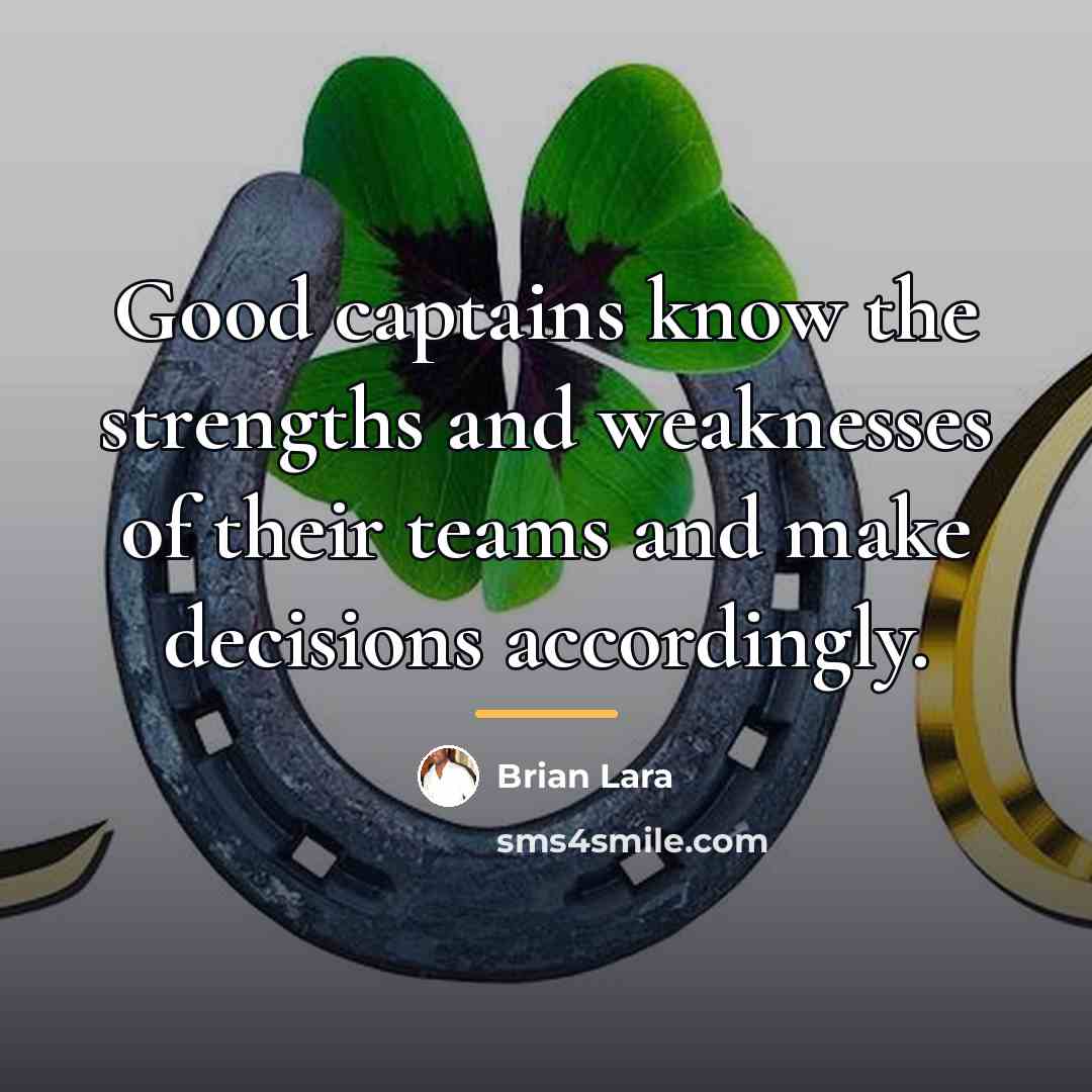 “Good captains know the strengths and weaknesses of their teams…” quote by Brian Lara