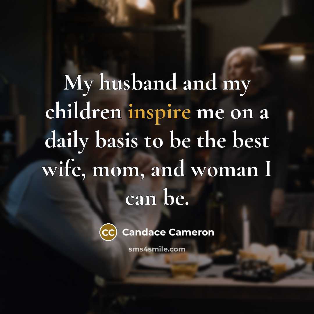 “My husband and my children inspire me on a daily…” quote by Candace Cameron