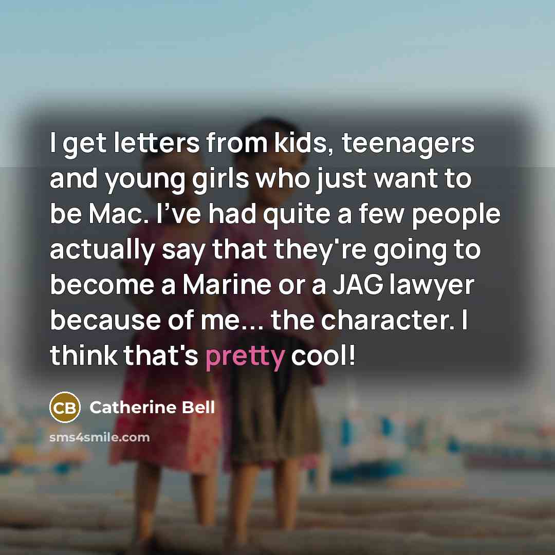 “I get letters from kids, teenagers and young girls who…” quote by Catherine Bell