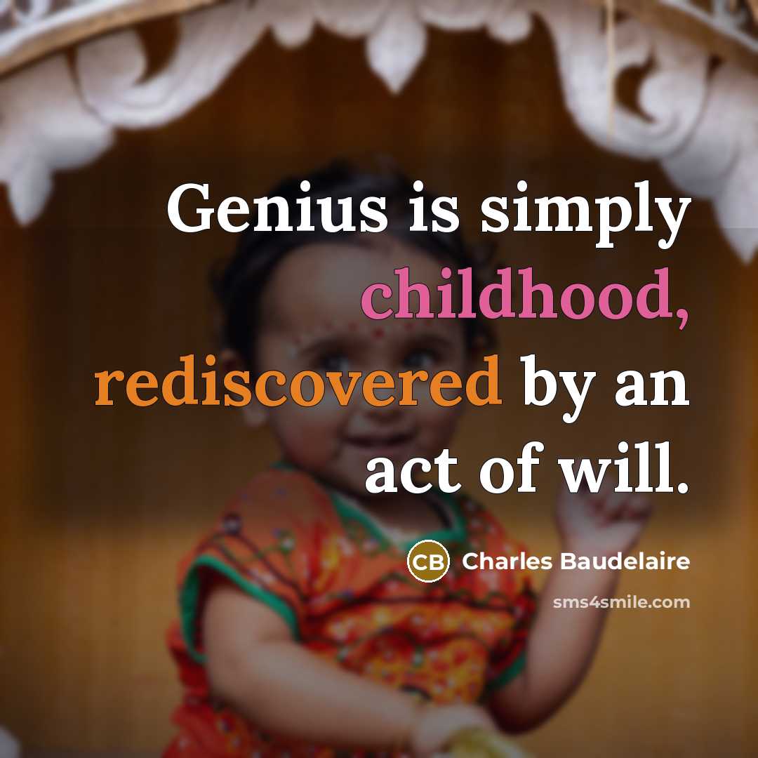 “Genius is simply childhood, rediscovered by an act of will.…” quote by Charles Baudelaire