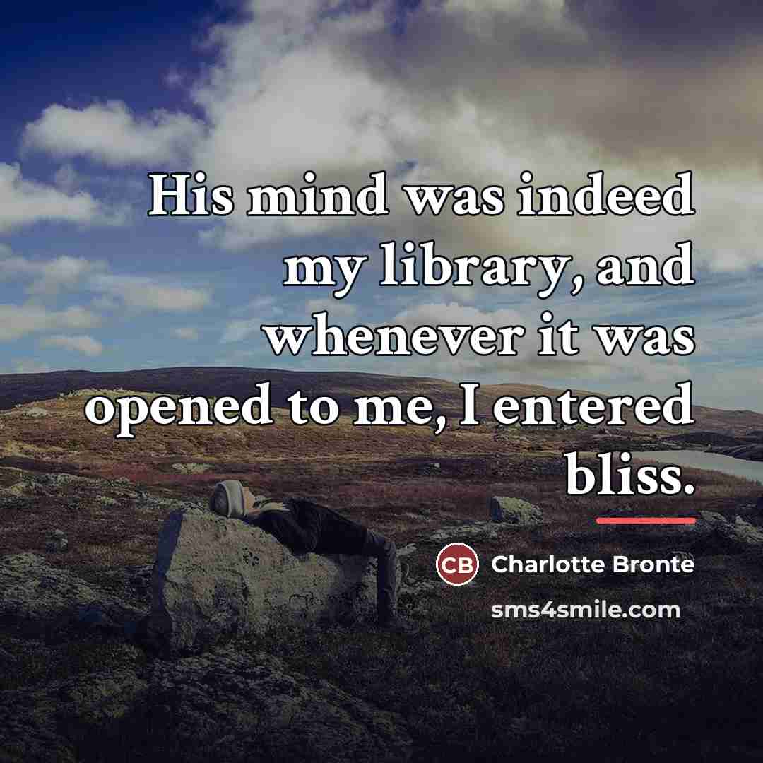 “His mind was indeed my library, and whenever it was…” quote by Charlotte Bronte
