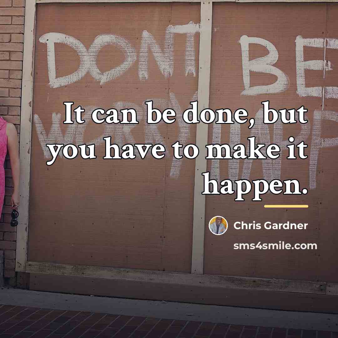 “It can be done, but you have to make it…” quote by Chris Gardner