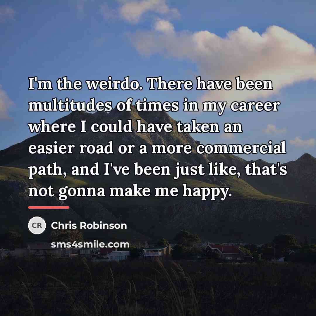 “I'm the weirdo. There have been multitudes of times in…” quote by Chris Robinson