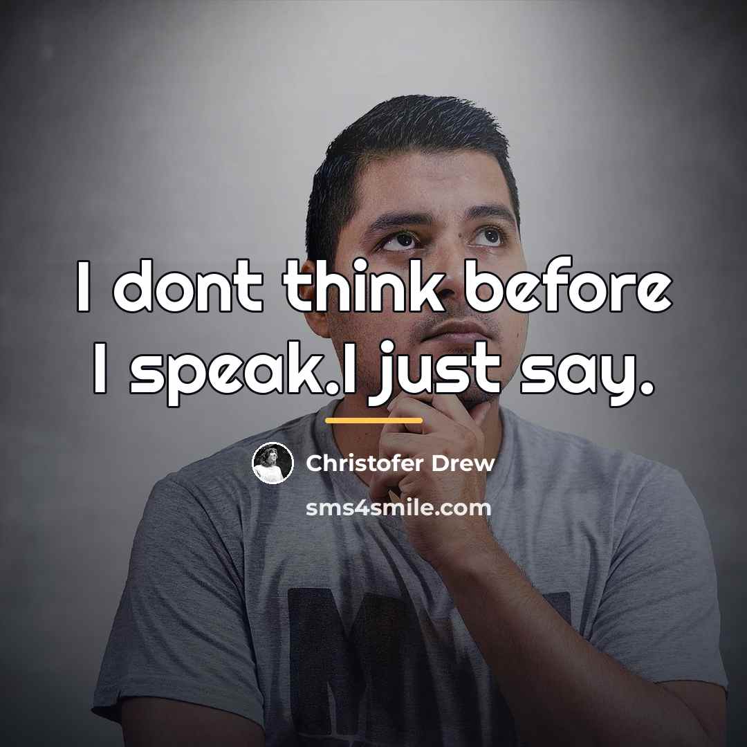 “I dont think before I speak.I just say.…” quote by Christofer Drew