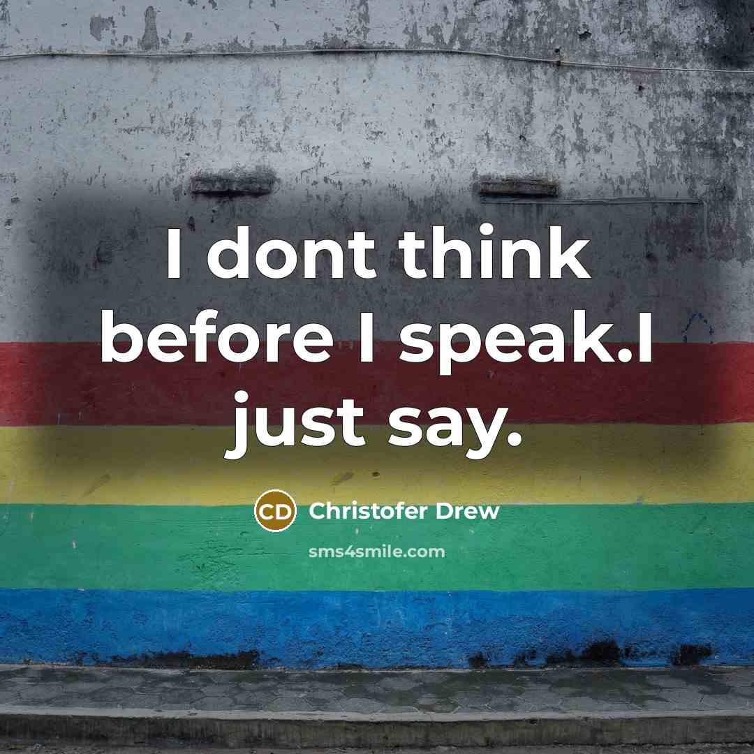“I dont think before I speak.I just say.” quote by Christofer Drew