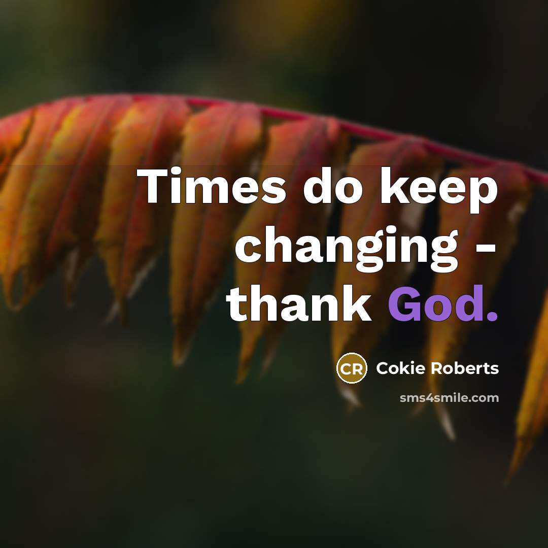 “Times do keep changing - thank God.…” quote by Cokie Roberts
