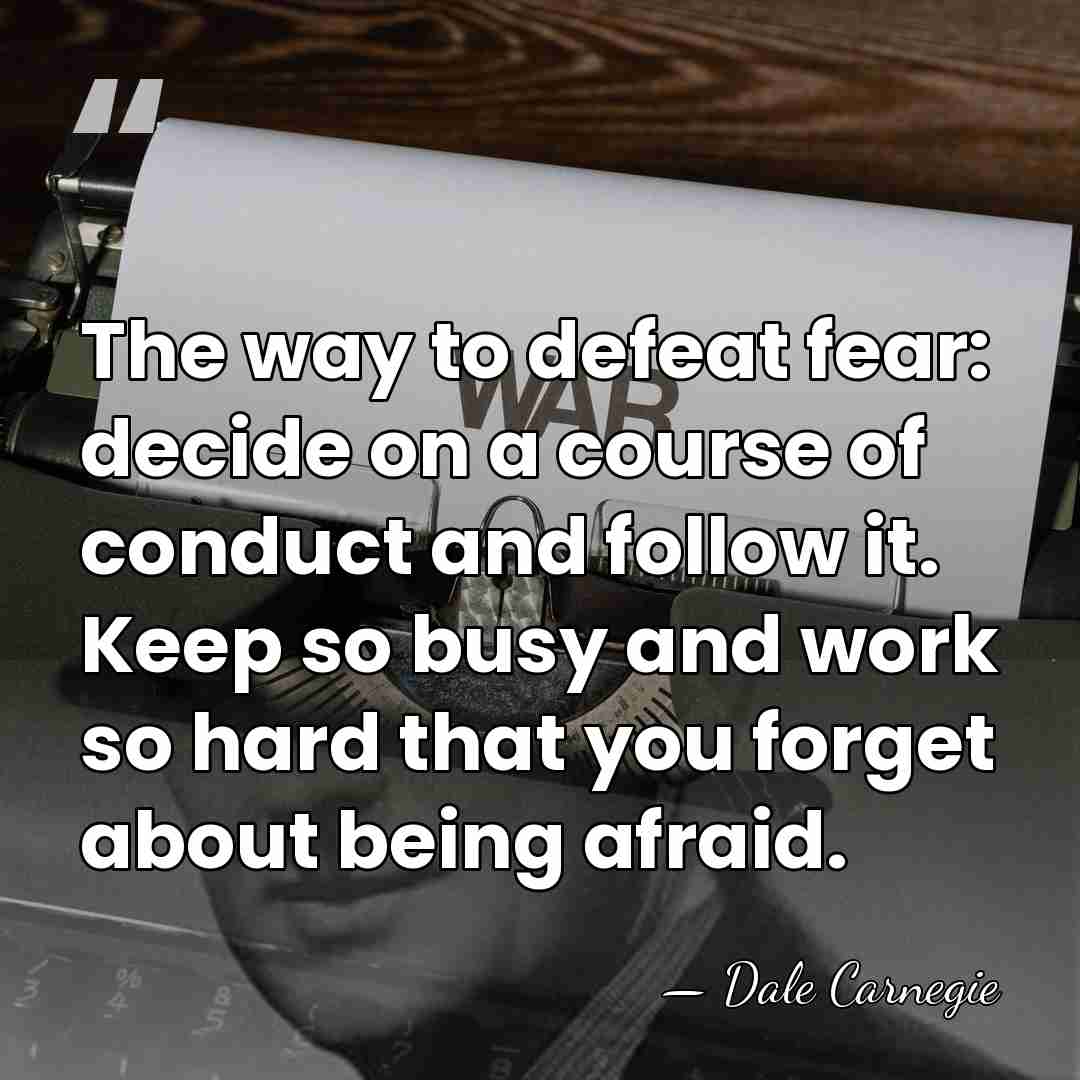 The way to defeat fear: decide on a course of conduct and&hellip; - Dale Carnegie