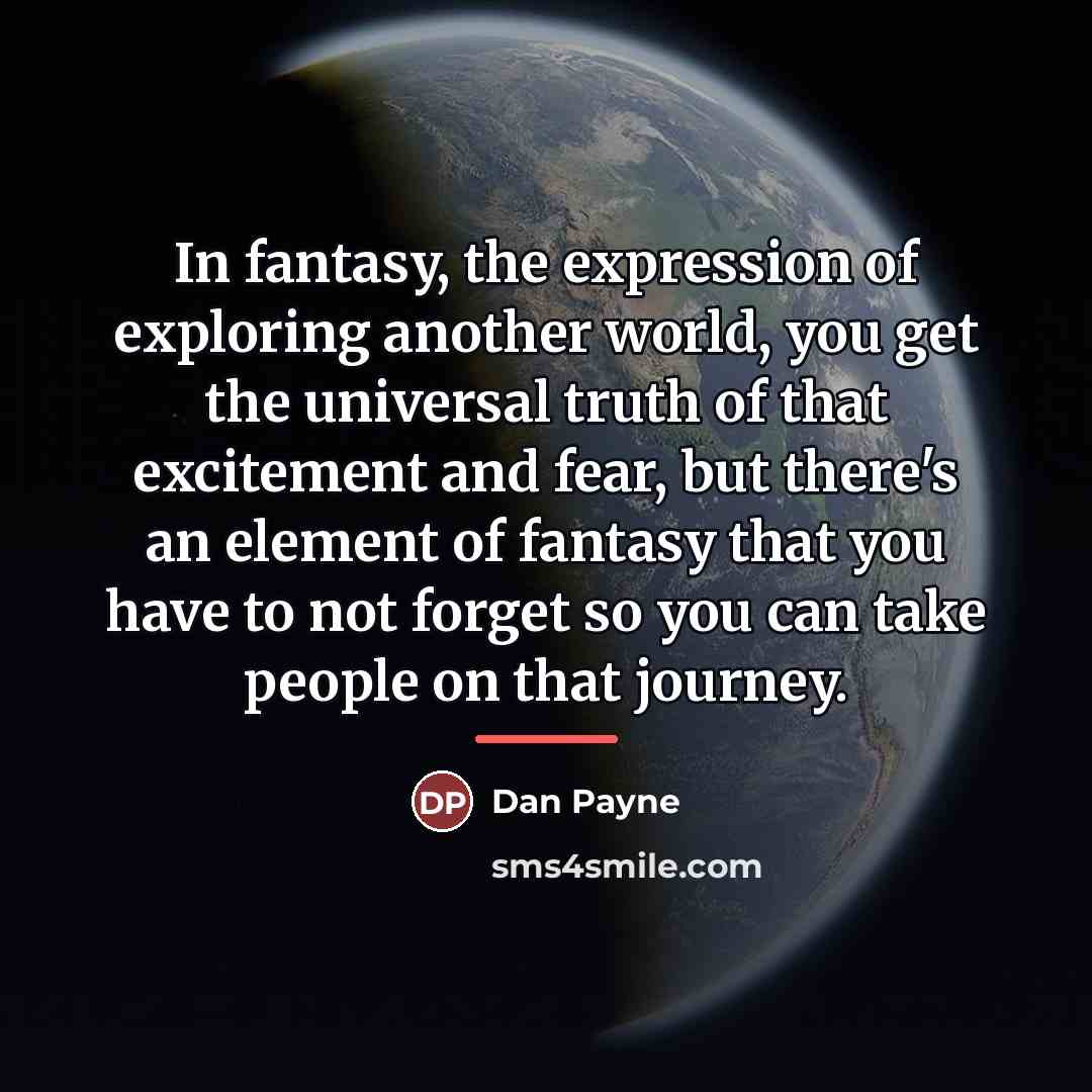 “In fantasy, the expression of exploring another world, you get…” quote by Dan Payne
