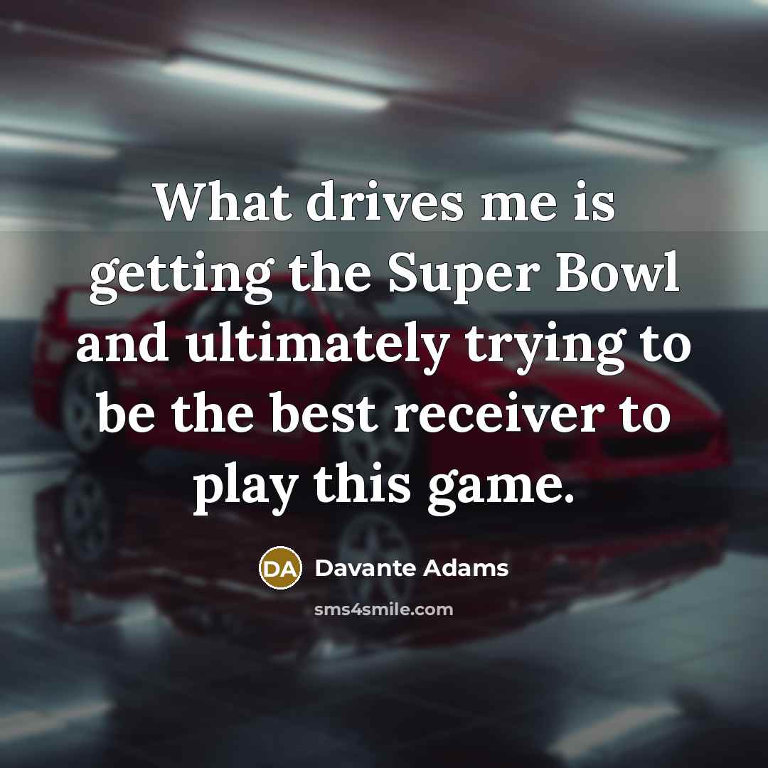 “What drives me is getting the Super Bowl and ultimately…” quote by Davante Adams