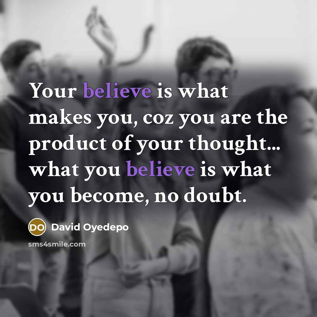 “Your believe is what makes you, coz you are the…” quote by David Oyedepo