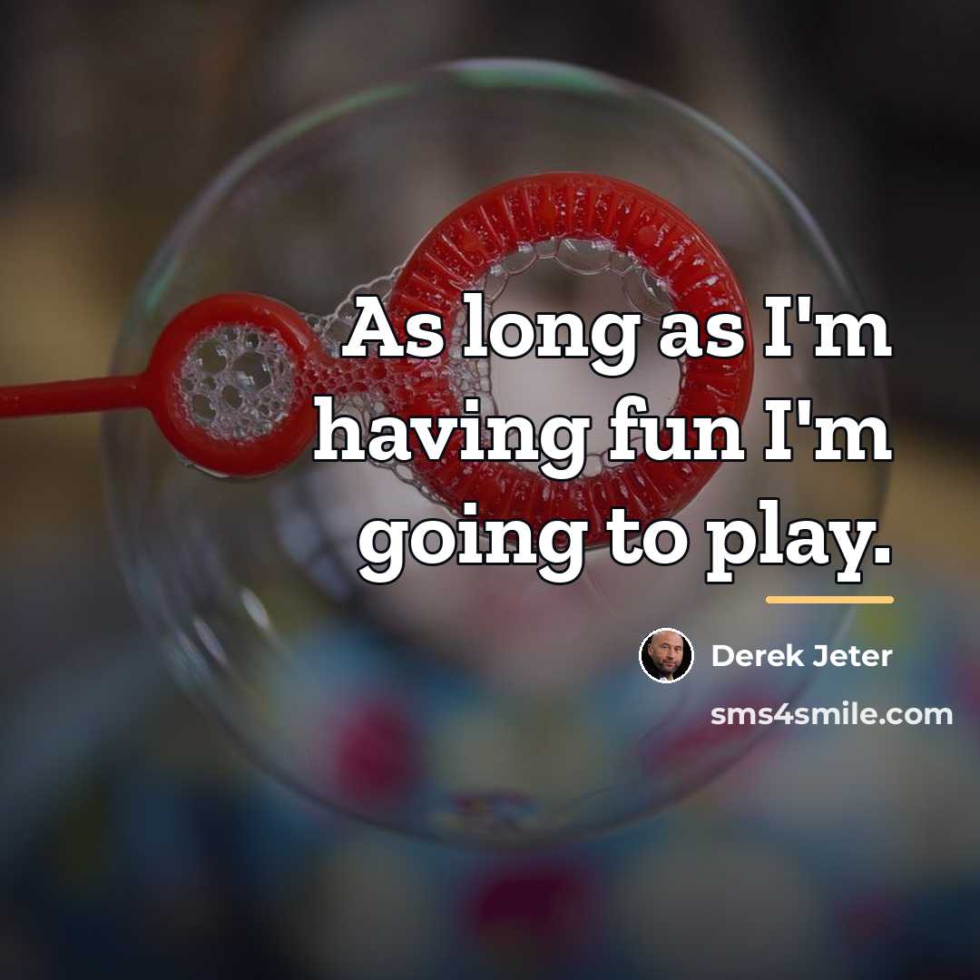“As long as I'm having fun I'm going to play.…” quote by Derek Jeter