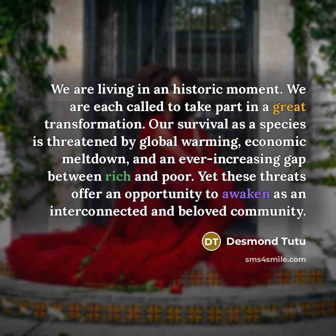 “We are living in an historic moment. We are each…” quote by Desmond Tutu