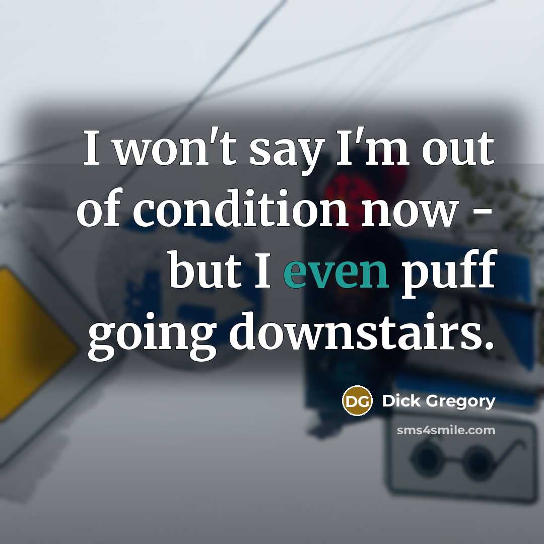 “I won't say I'm out of condition now - but…” quote by Dick Gregory