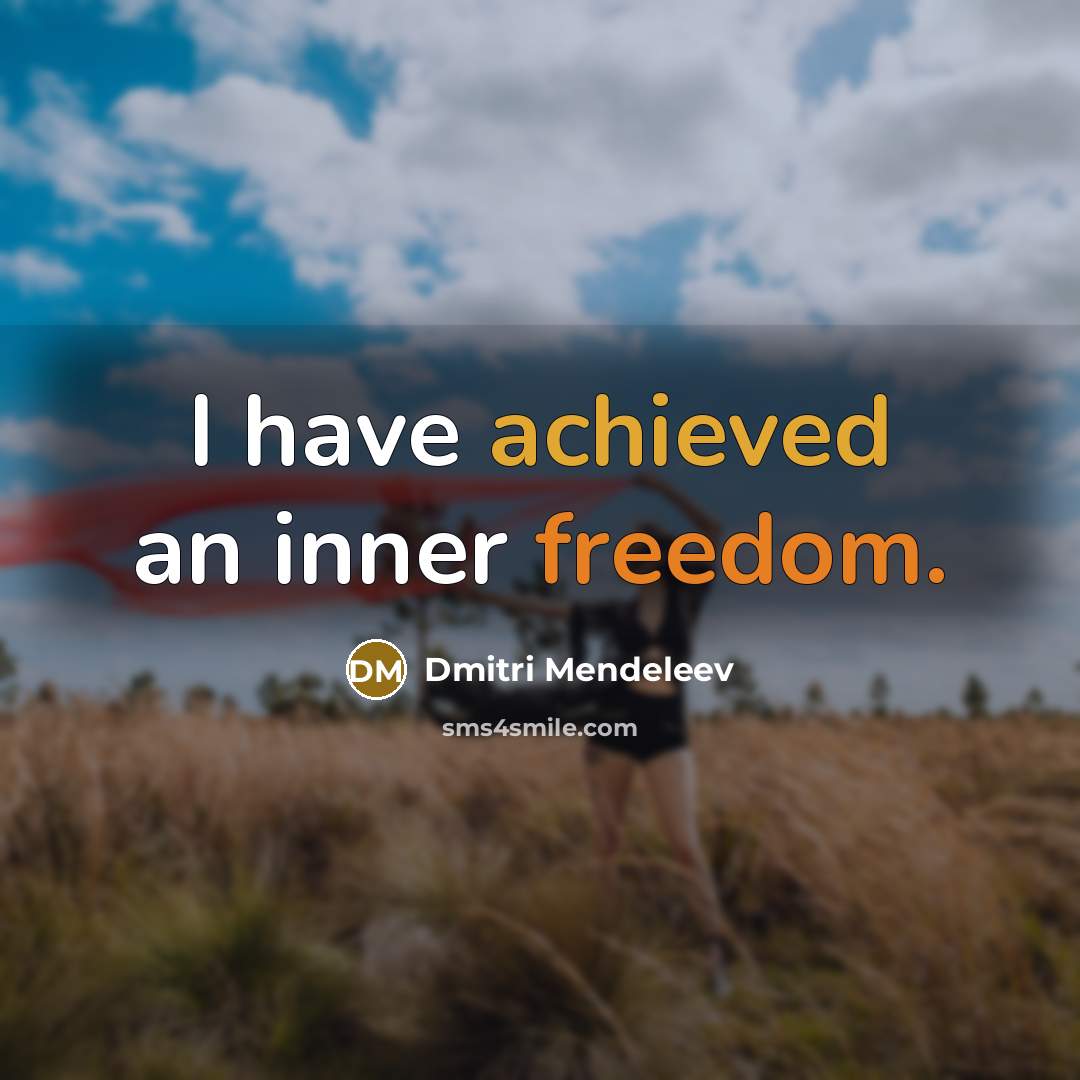 “I have achieved an inner freedom.” quote by Dmitri Mendeleev