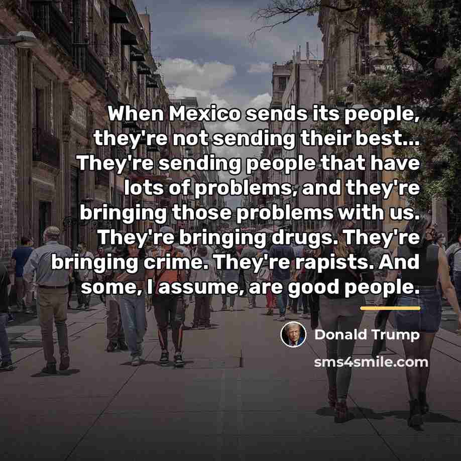 “When Mexico sends its people, they're not sending their best...…” quote by Donald Trump