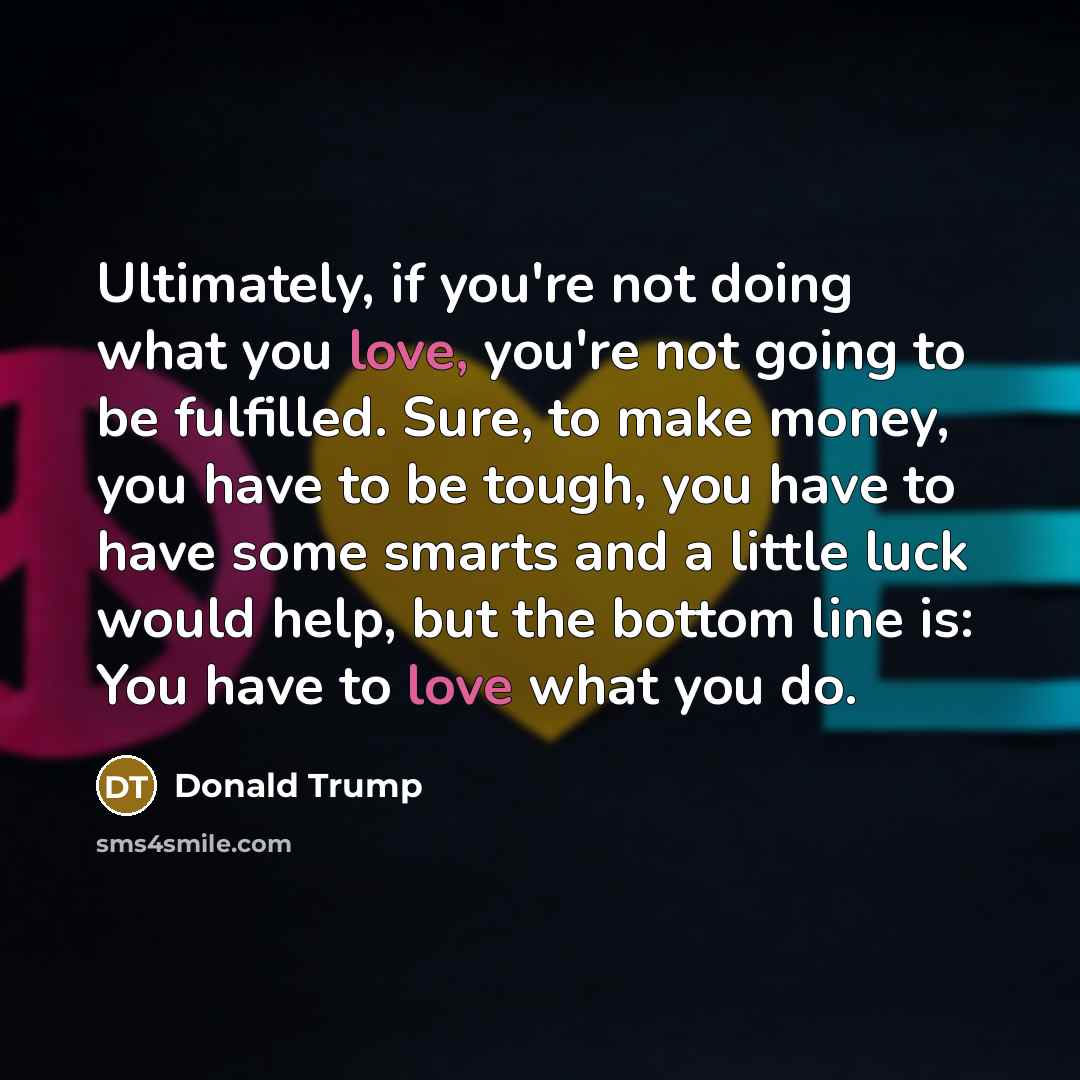“Ultimately, if you're not doing what you love, you're not…” quote by Donald Trump