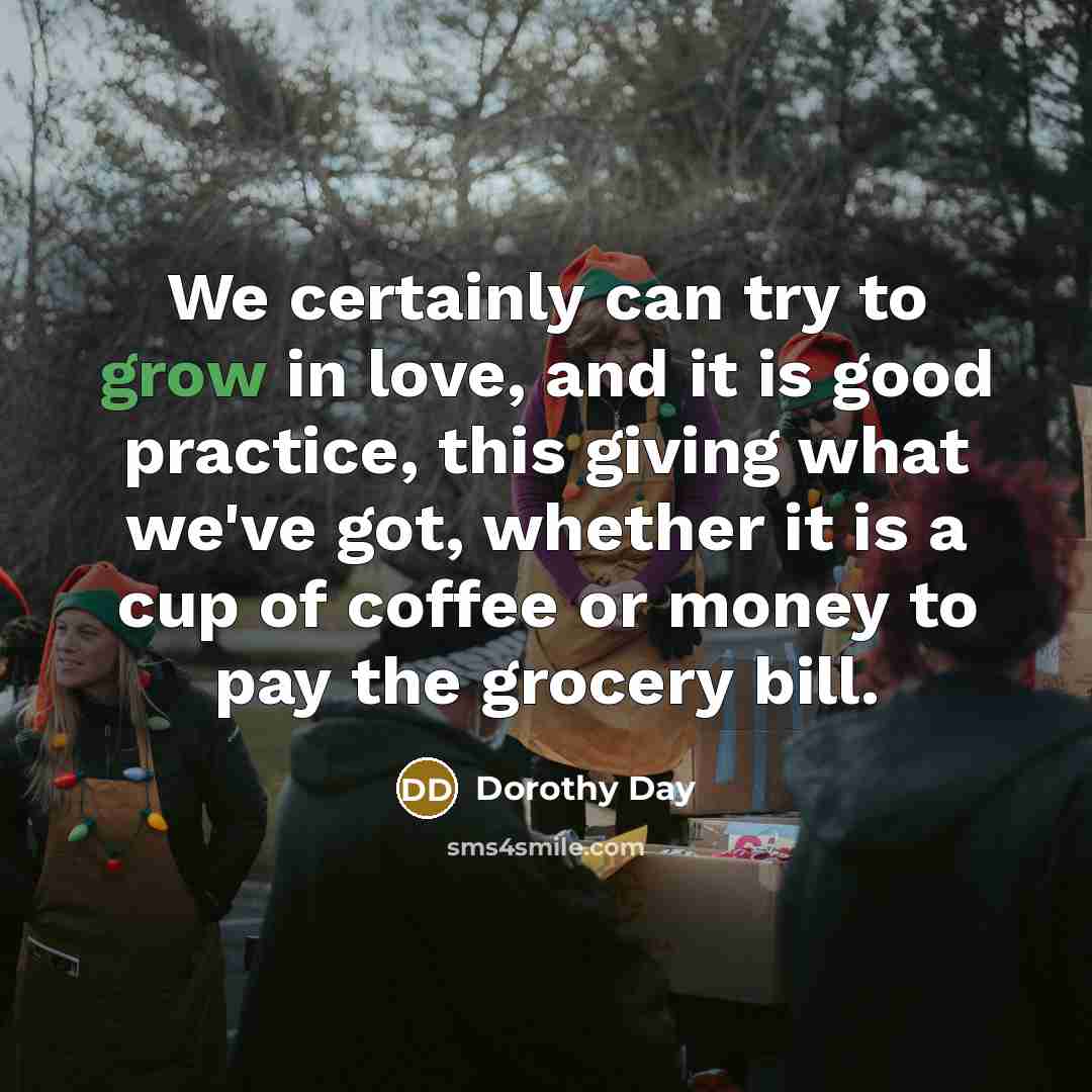 “We certainly can try to grow in love, and it…” quote by Dorothy Day