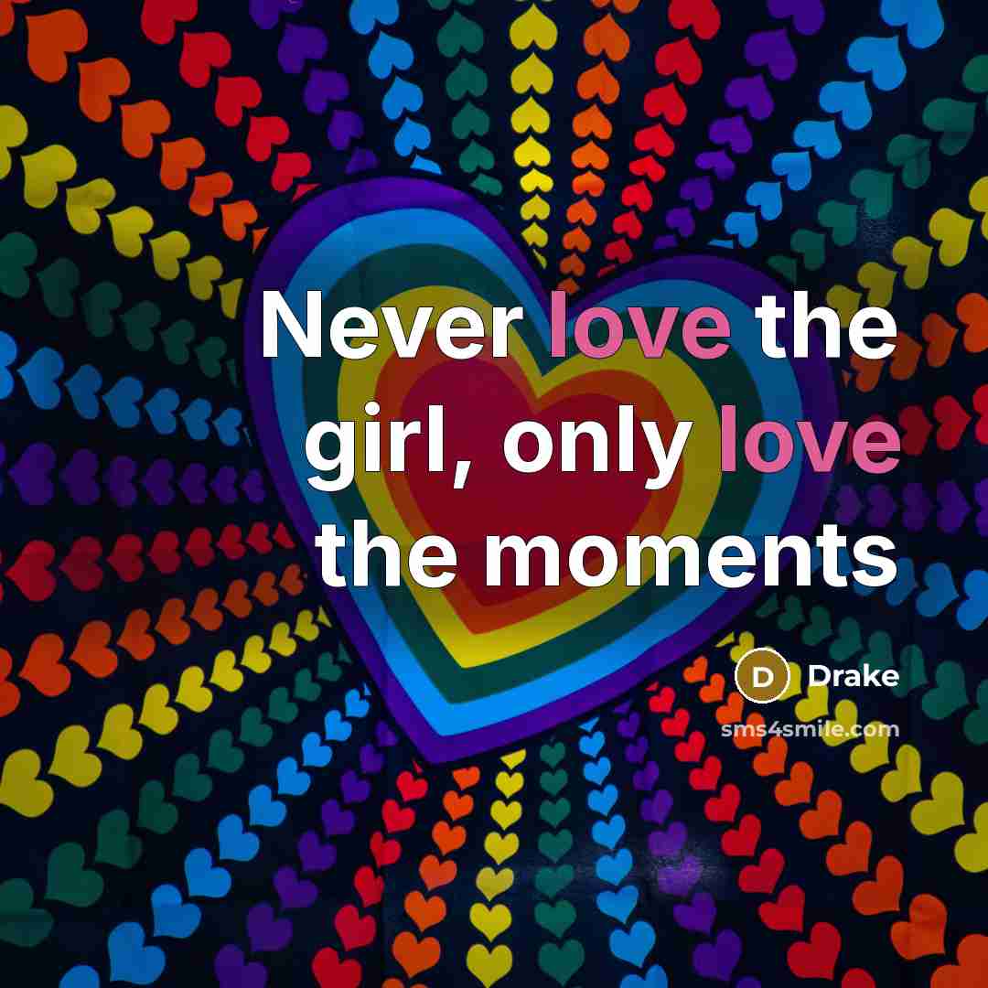 “Never love the girl, only love the moments” quote by Drake