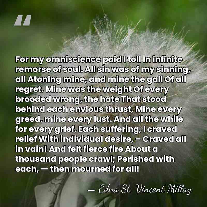 For my omniscience paid I toll In infinite remorse of soul. All&hellip; - Edna St. Vincent Millay
