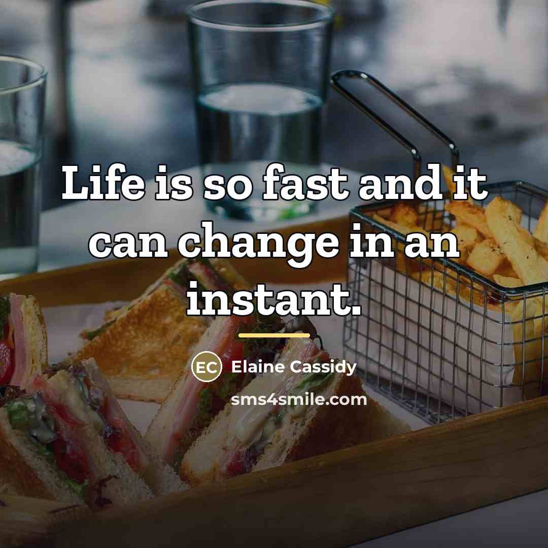 “Life is so fast and it can change in an…” quote by Elaine Cassidy