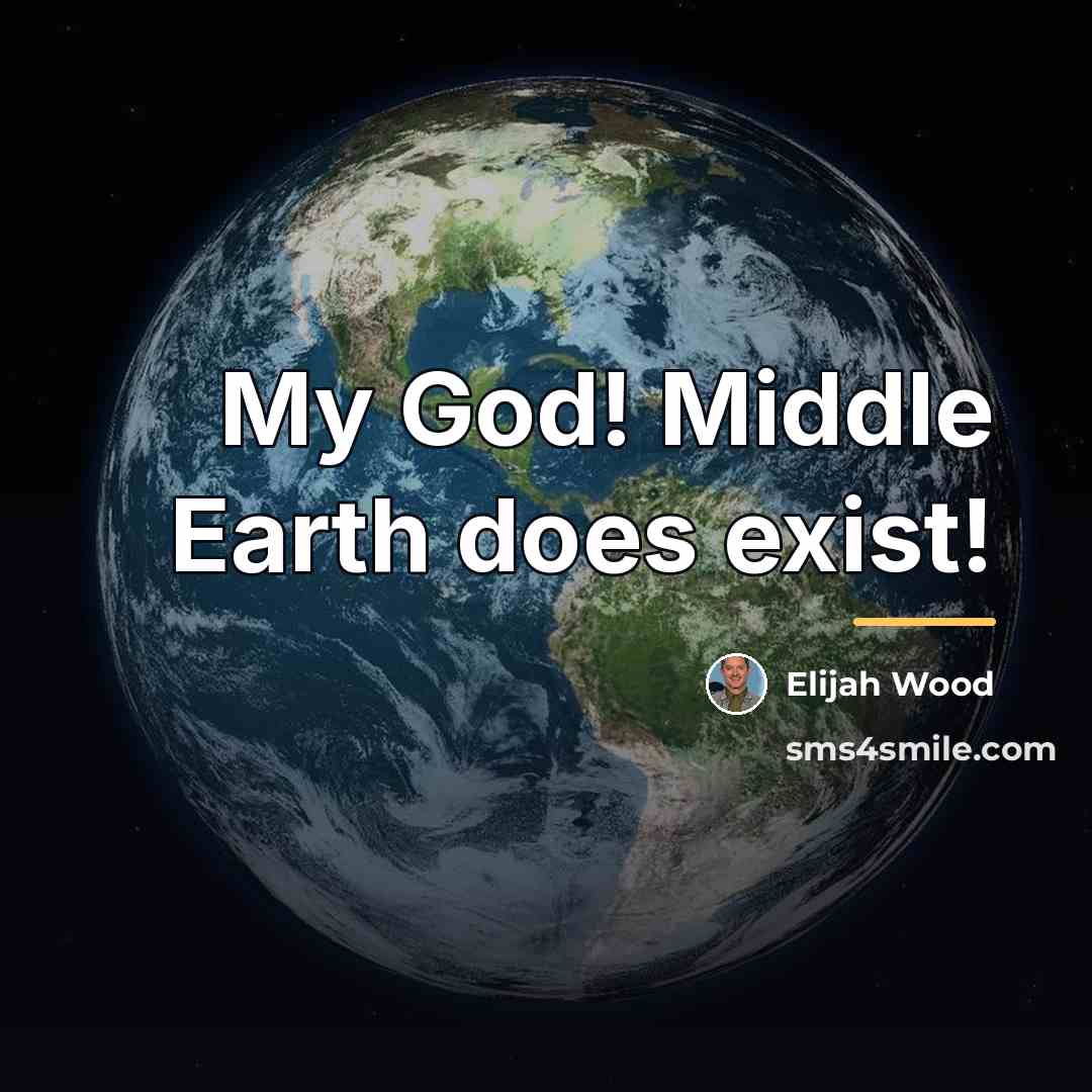 “My God! Middle Earth does exist!…” quote by Elijah Wood