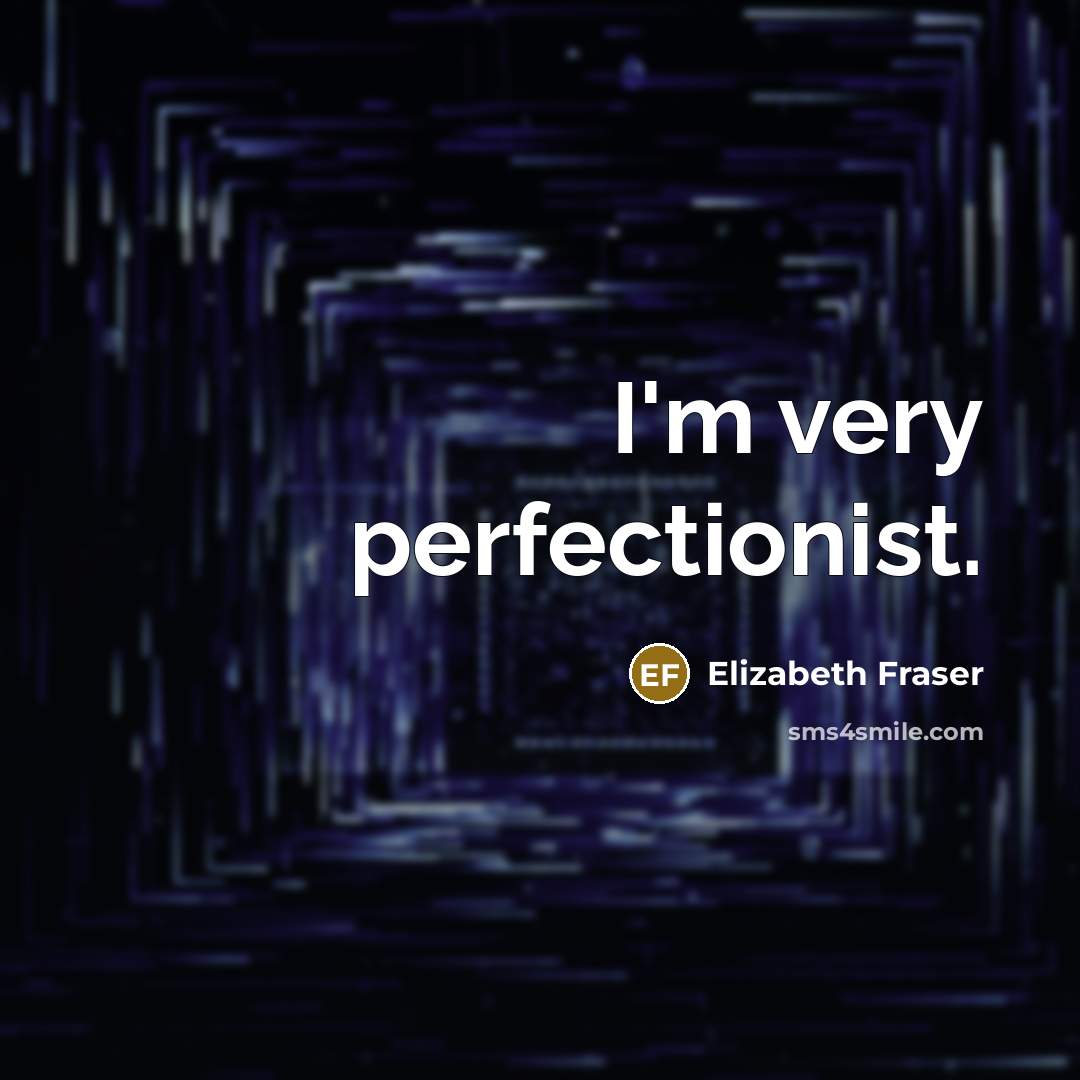 “I'm very perfectionist.…” quote by Elizabeth Fraser