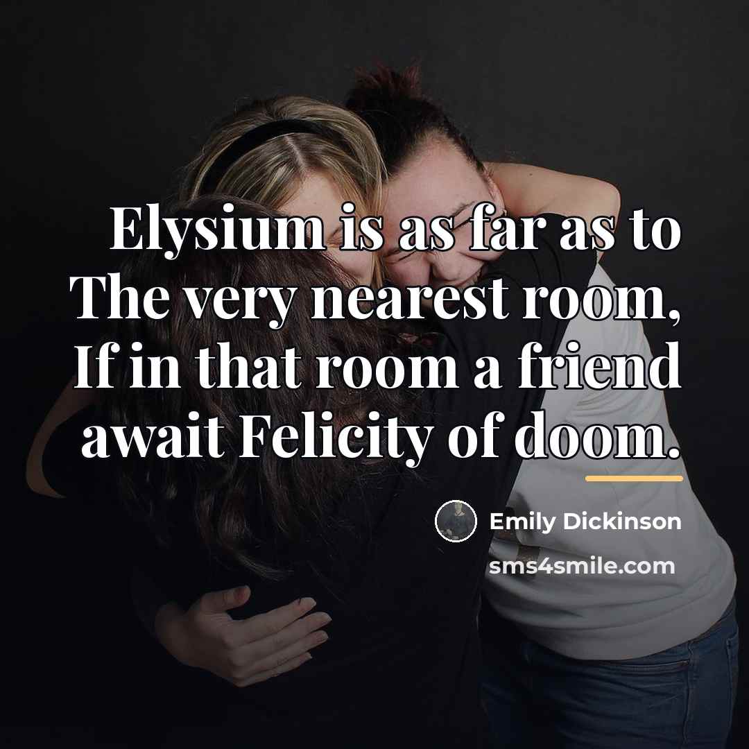 “Elysium is as far as to The very nearest room,…” quote by Emily Dickinson