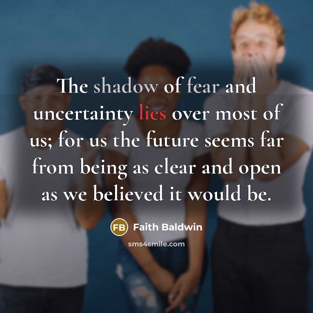 “The shadow of fear and uncertainty lies over most of…” quote by Faith Baldwin