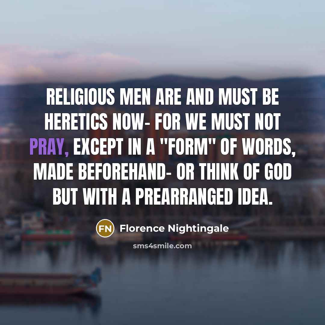 “Religious men are and must be heretics now- for we…” quote by Florence Nightingale