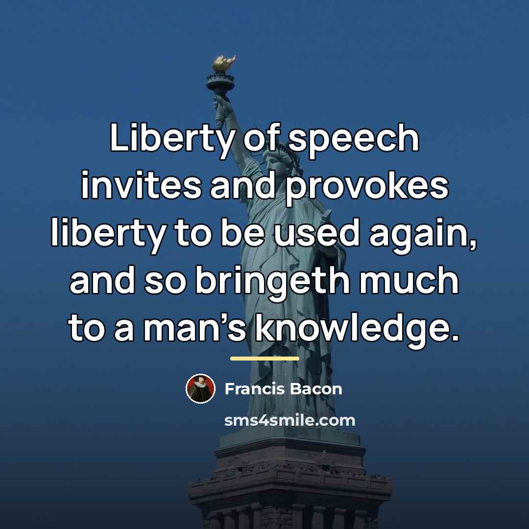 “Liberty of speech invites and provokes liberty to be used…” quote by Francis Bacon