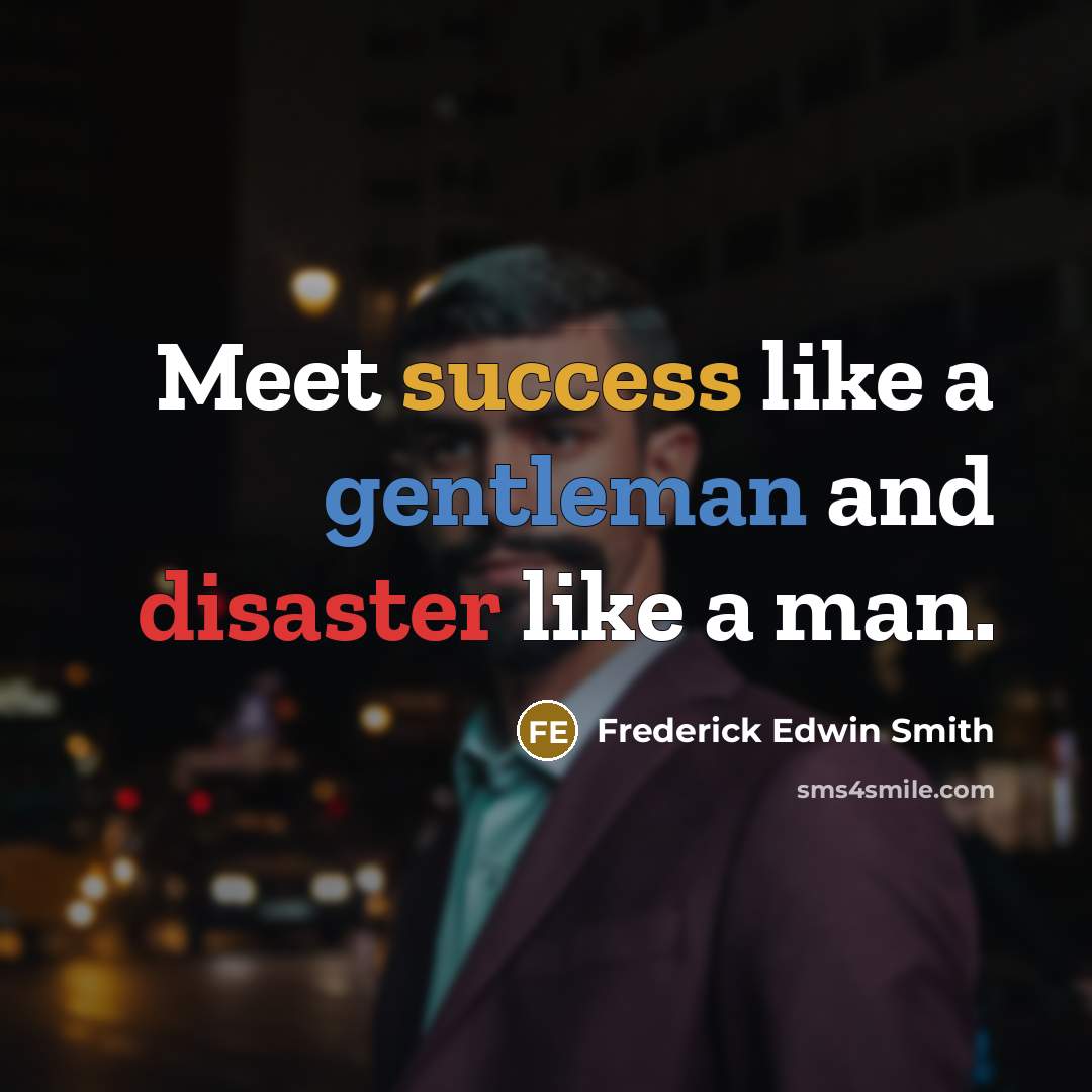 “Meet success like a gentleman and disaster like a man.” quote by Frederick Edwin Smith