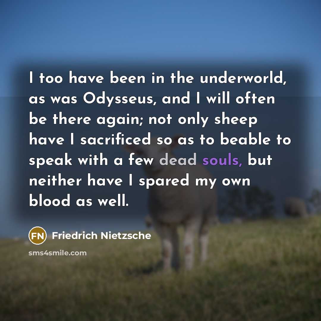 “I too have been in the underworld, as was Odysseus,…” quote by Friedrich Nietzsche
