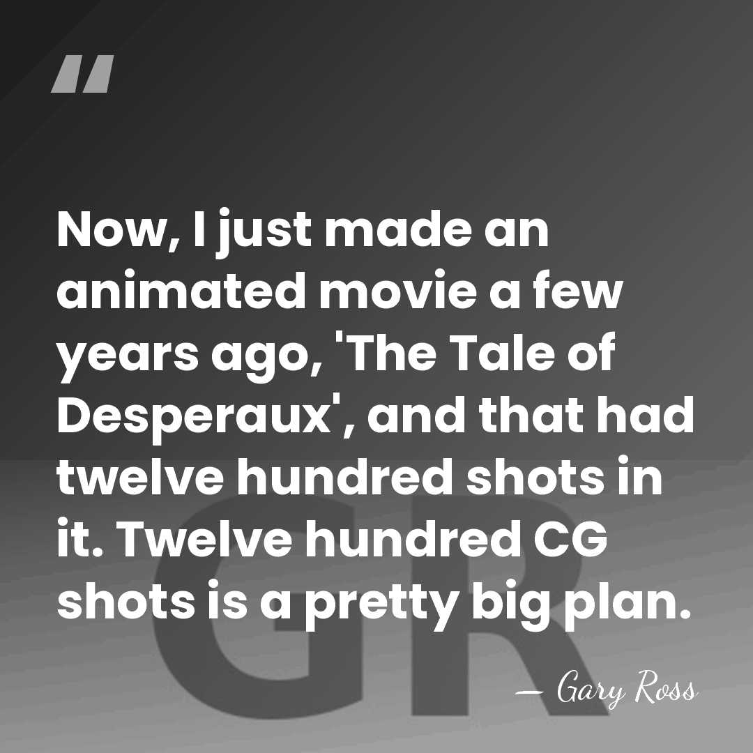 Now, I just made an animated movie a few years ago, 'The&hellip; - Gary Ross