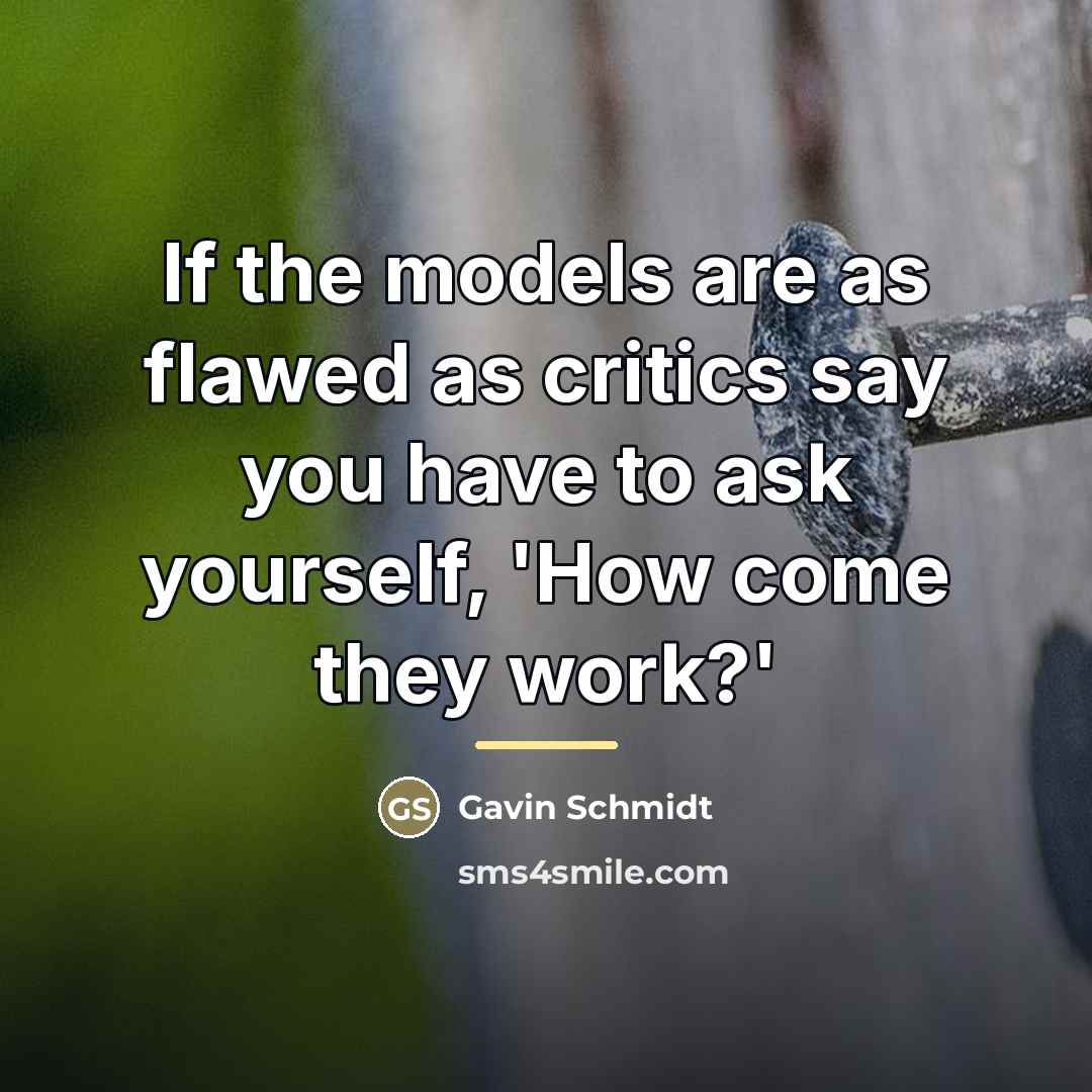 “If the models are as flawed as critics say you…” quote by Gavin Schmidt