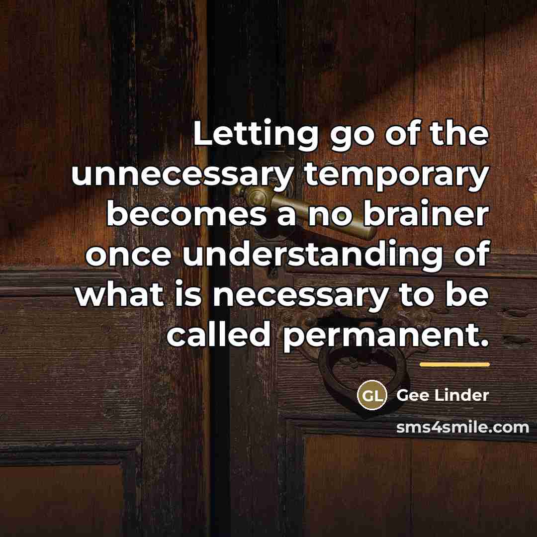 “Letting go of the unnecessary temporary becomes a no brainer…” quote by Gee Linder