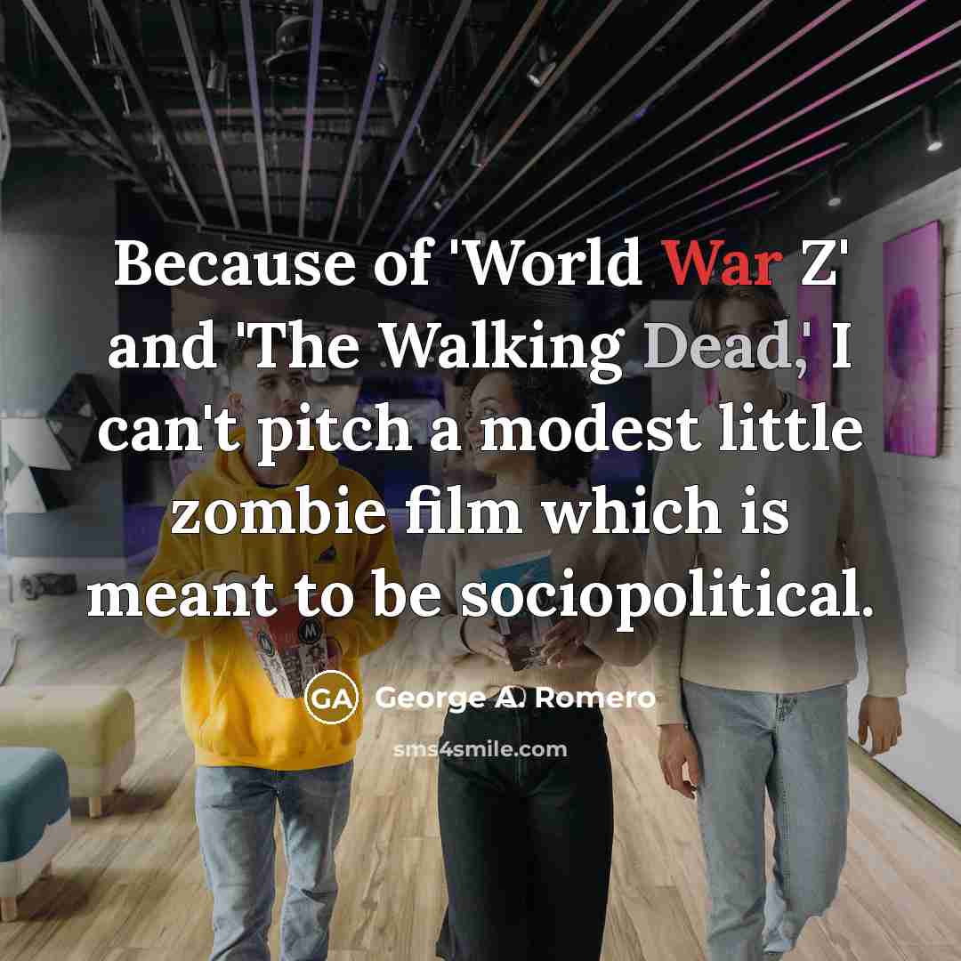 “Because of 'World War Z' and 'The Walking Dead,' I…” quote by George A. Romero
