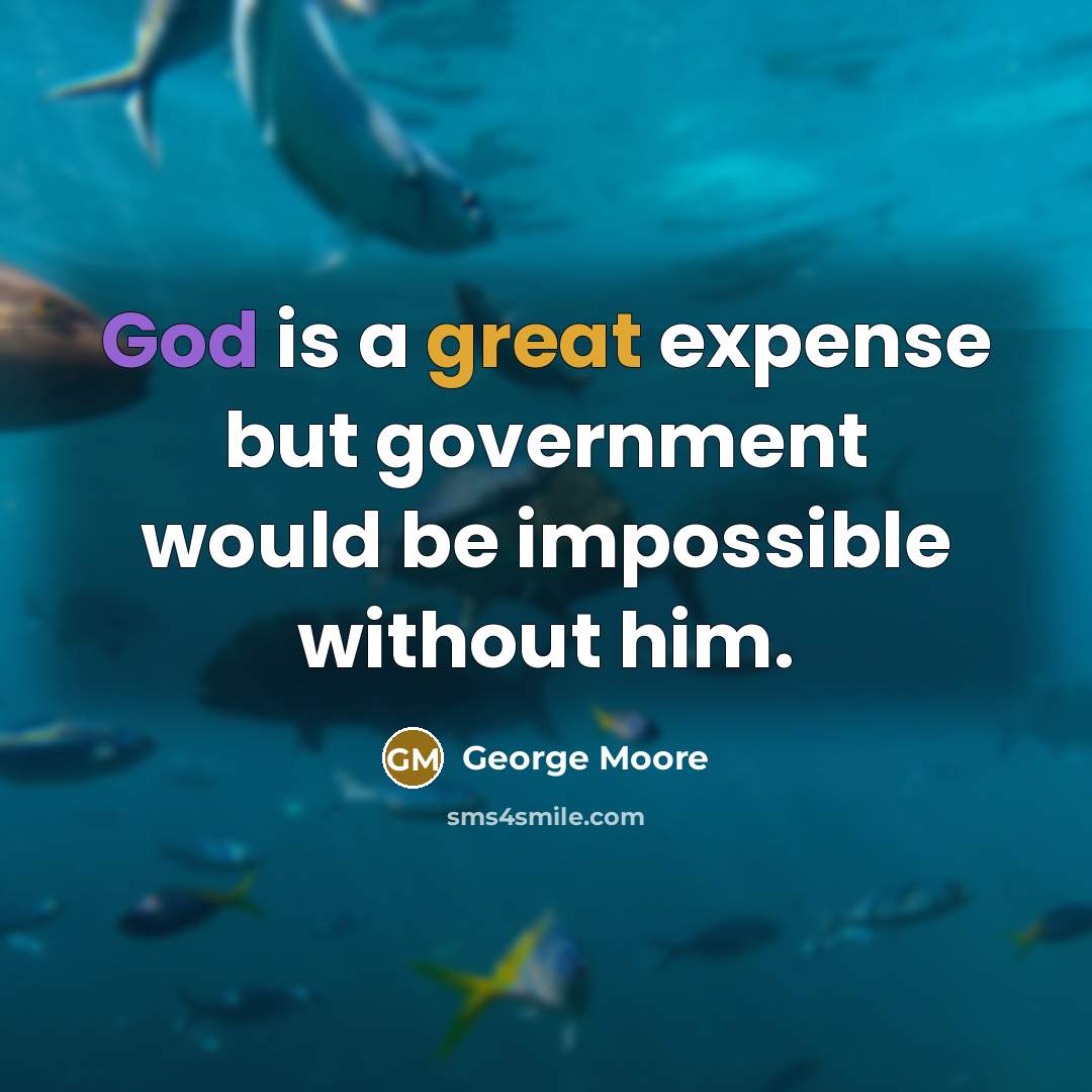 “God is a great expense but government would be impossible…” quote by George Moore