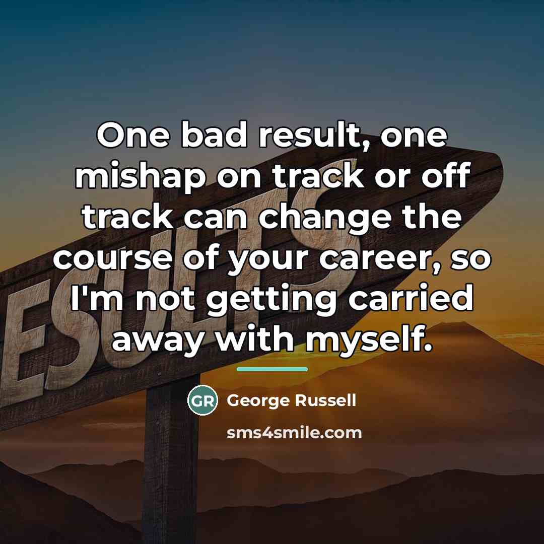 “One bad result, one mishap on track or off track…” quote by George Russell