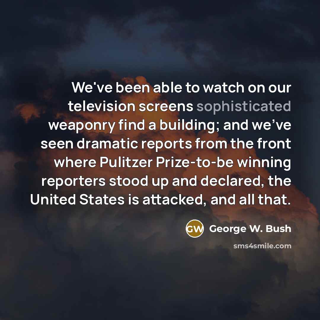 “We've been able to watch on our television screens sophisticated…” quote by George W. Bush