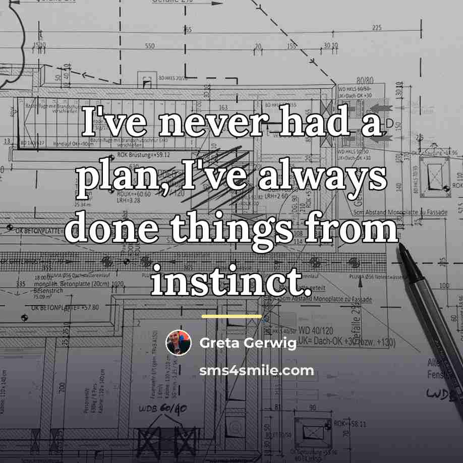 “I've never had a plan, I've always done things from…” quote by Greta Gerwig