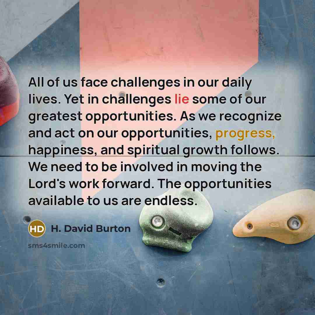 “All of us face challenges in our daily lives. Yet…” quote by H. David Burton