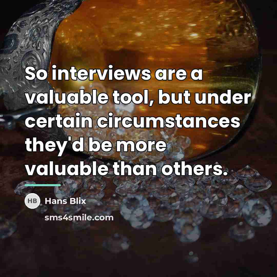 “So interviews are a valuable tool, but under certain circumstances…” quote by Hans Blix