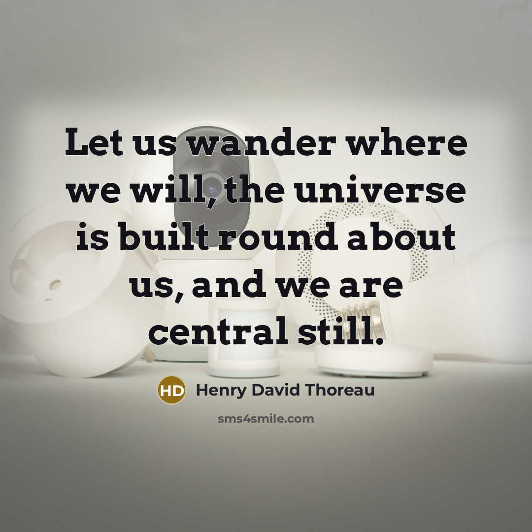 “Let us wander where we will, the universe is built…” quote by Henry David Thoreau