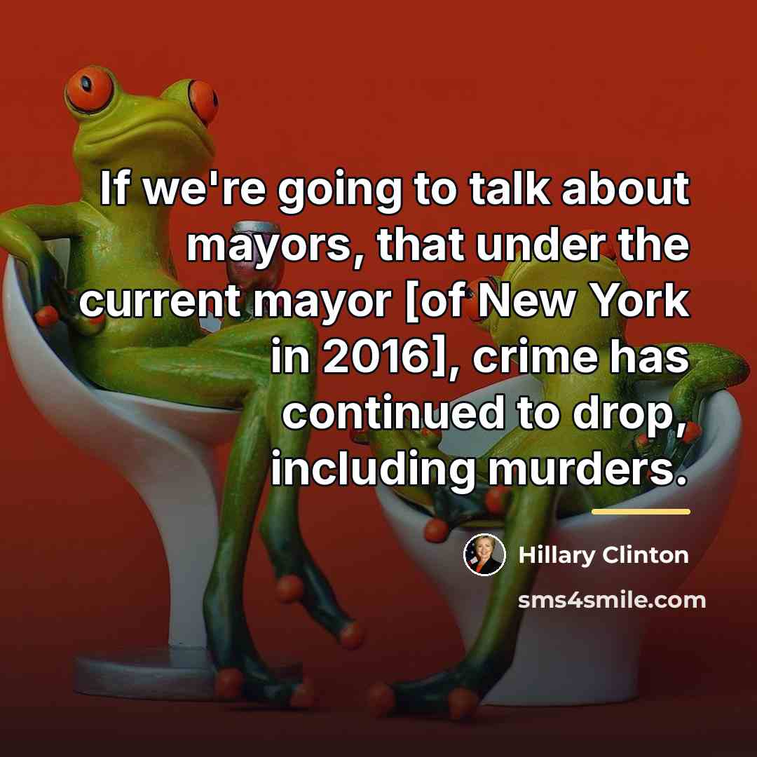 “If we're going to talk about mayors, that under the…” quote by Hillary Clinton