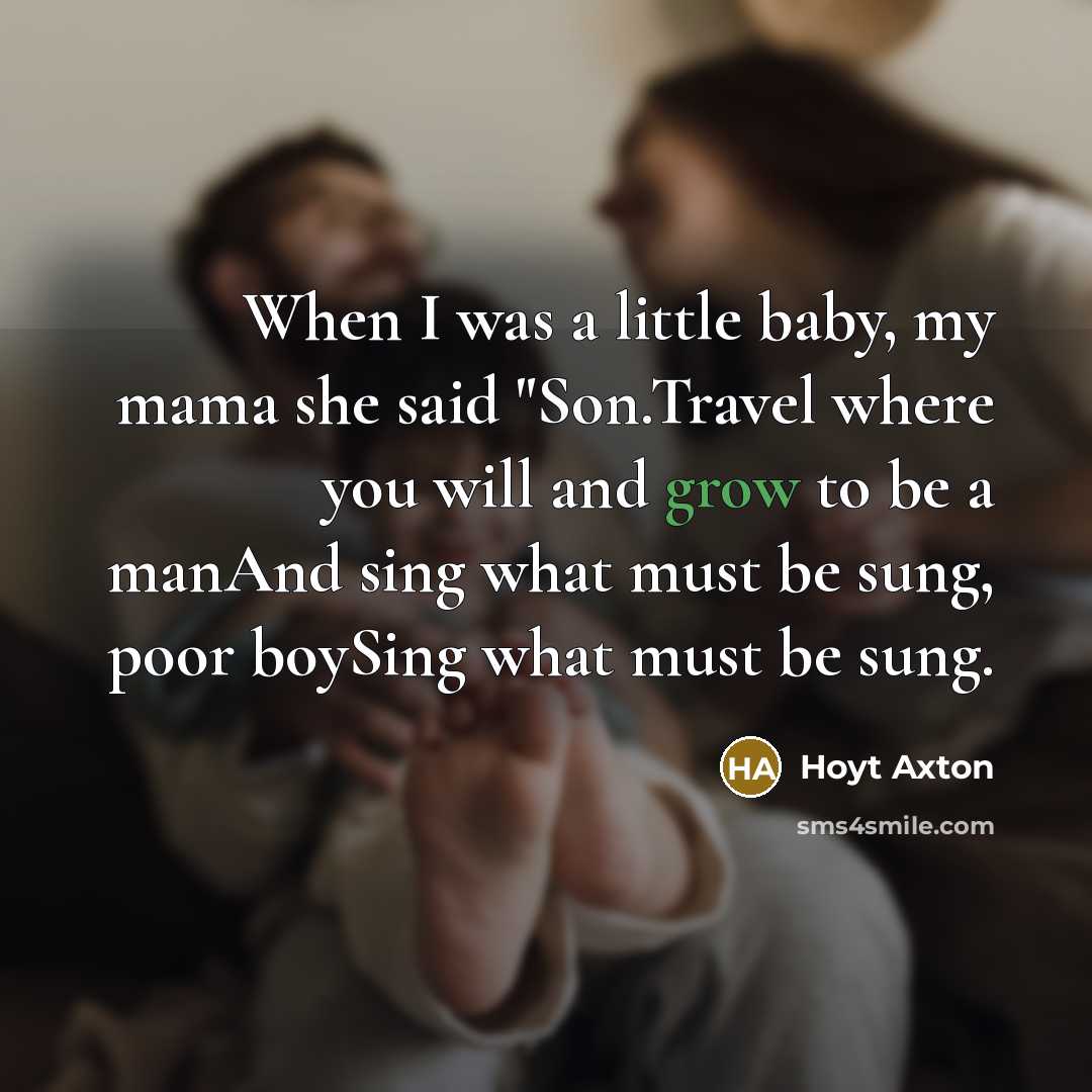 “When I was a little baby, my mama she said…” quote by Hoyt Axton
