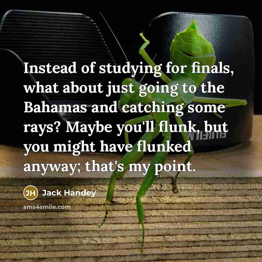 “Instead of studying for finals, what about just going to…” quote by Jack Handey
