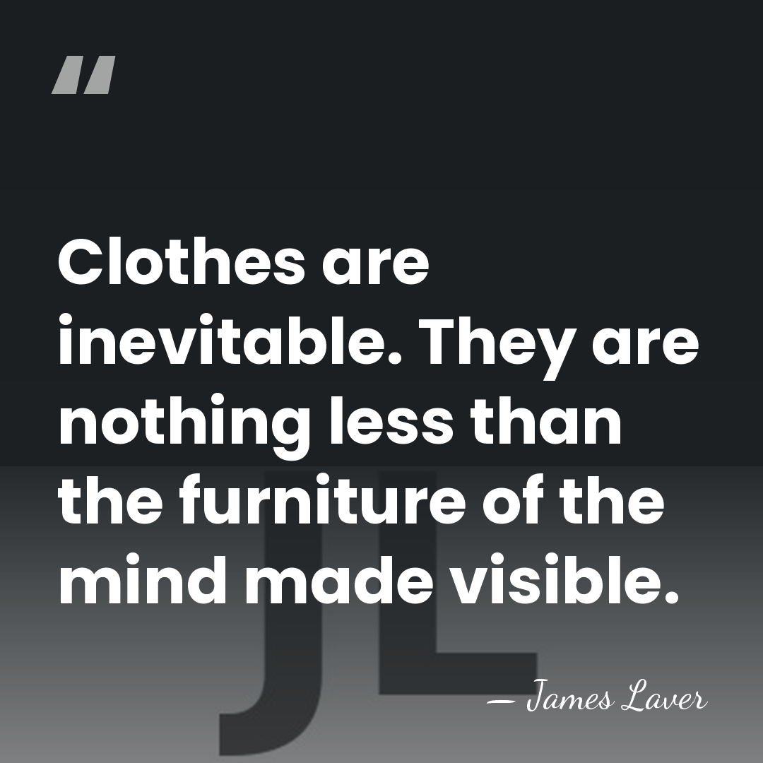 Clothes are inevitable. They are nothing less than the furniture of the&hellip; - James Laver
